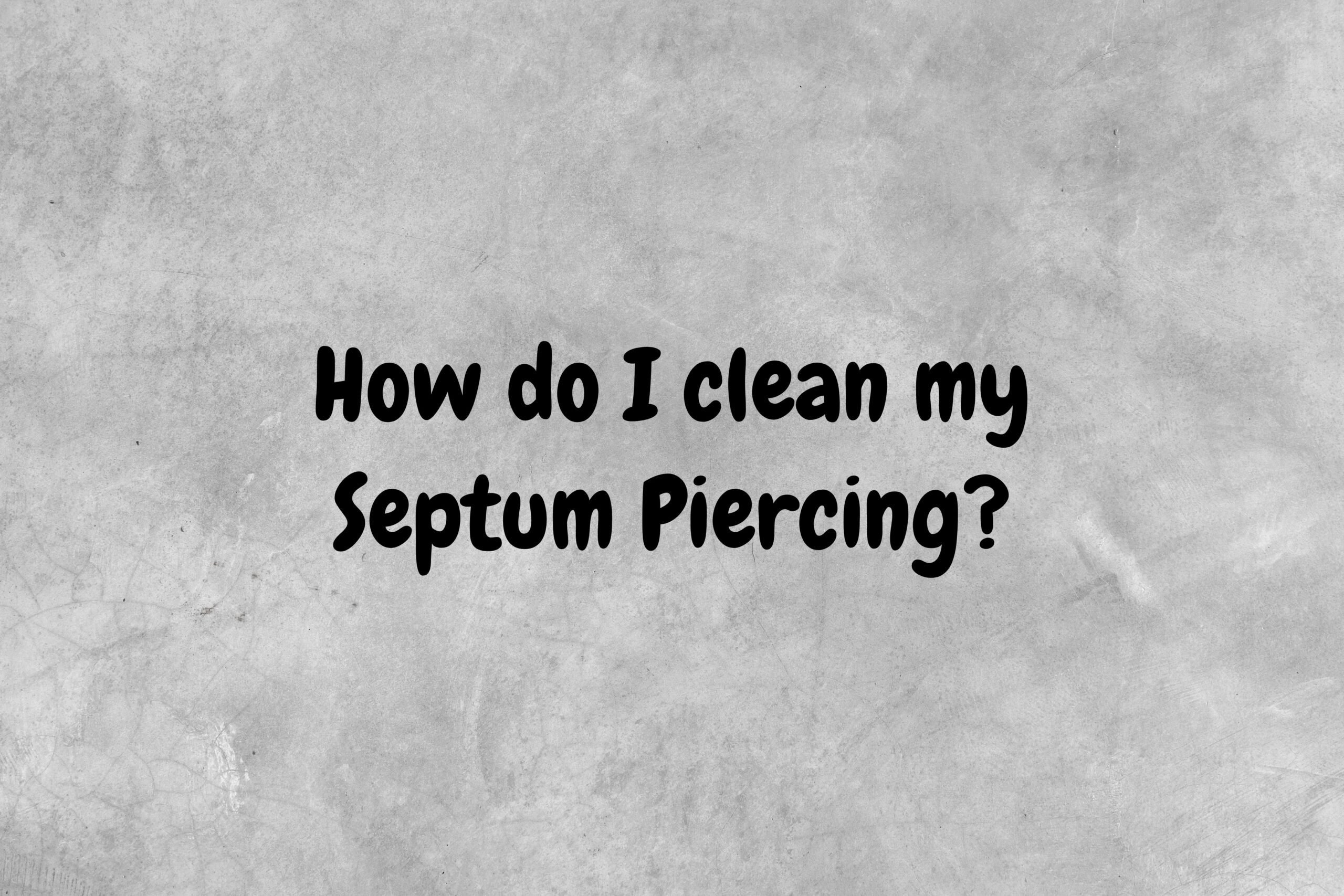 An image with a gray background and black text asking the question, "How do I clean my septum piercing?"