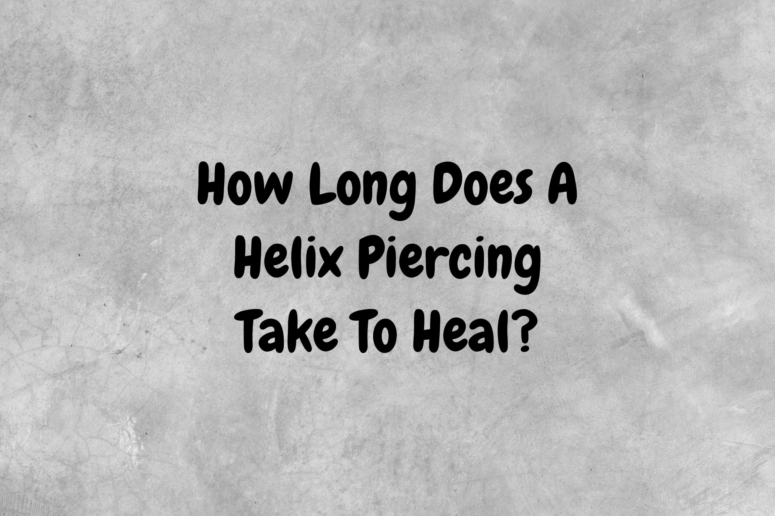 An image with a gray background and black text asking the question, "How long does a helix piercing take to heal?"