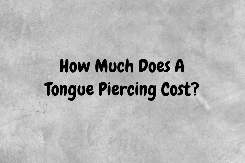 How Much Does A Tongue Piercing Cost? - Piercing Ya