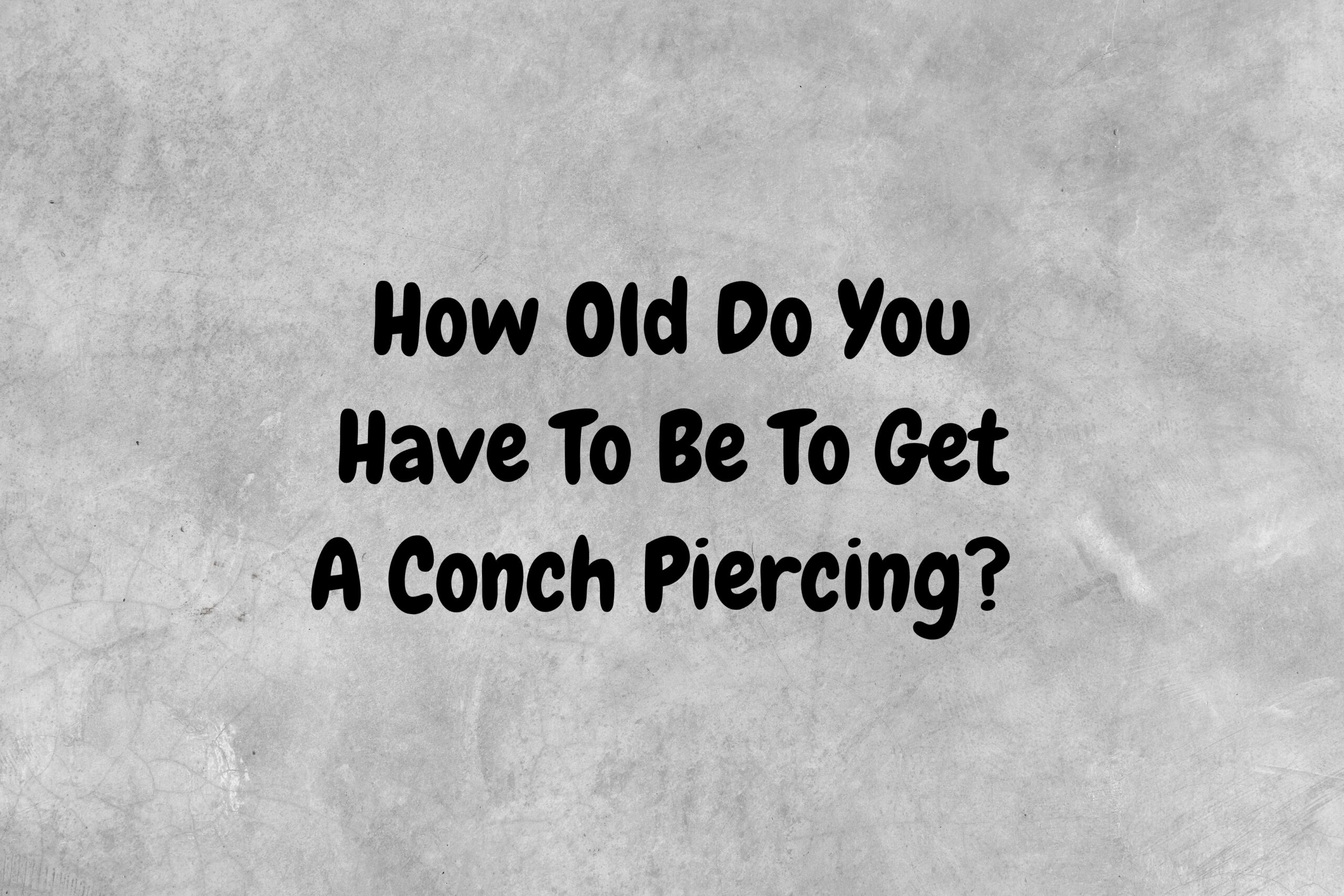 How Old Do You Have To Be To Get A Conch Piercing?