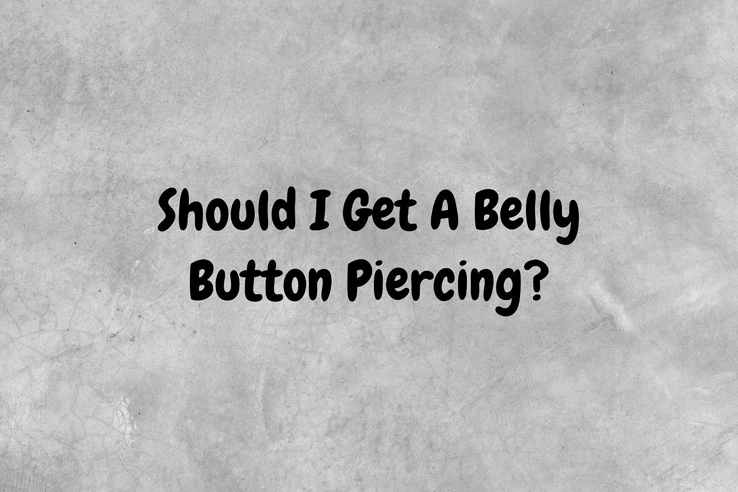 An image with a gray background and black text proposing the question, "Should I get a belly button piercing?"