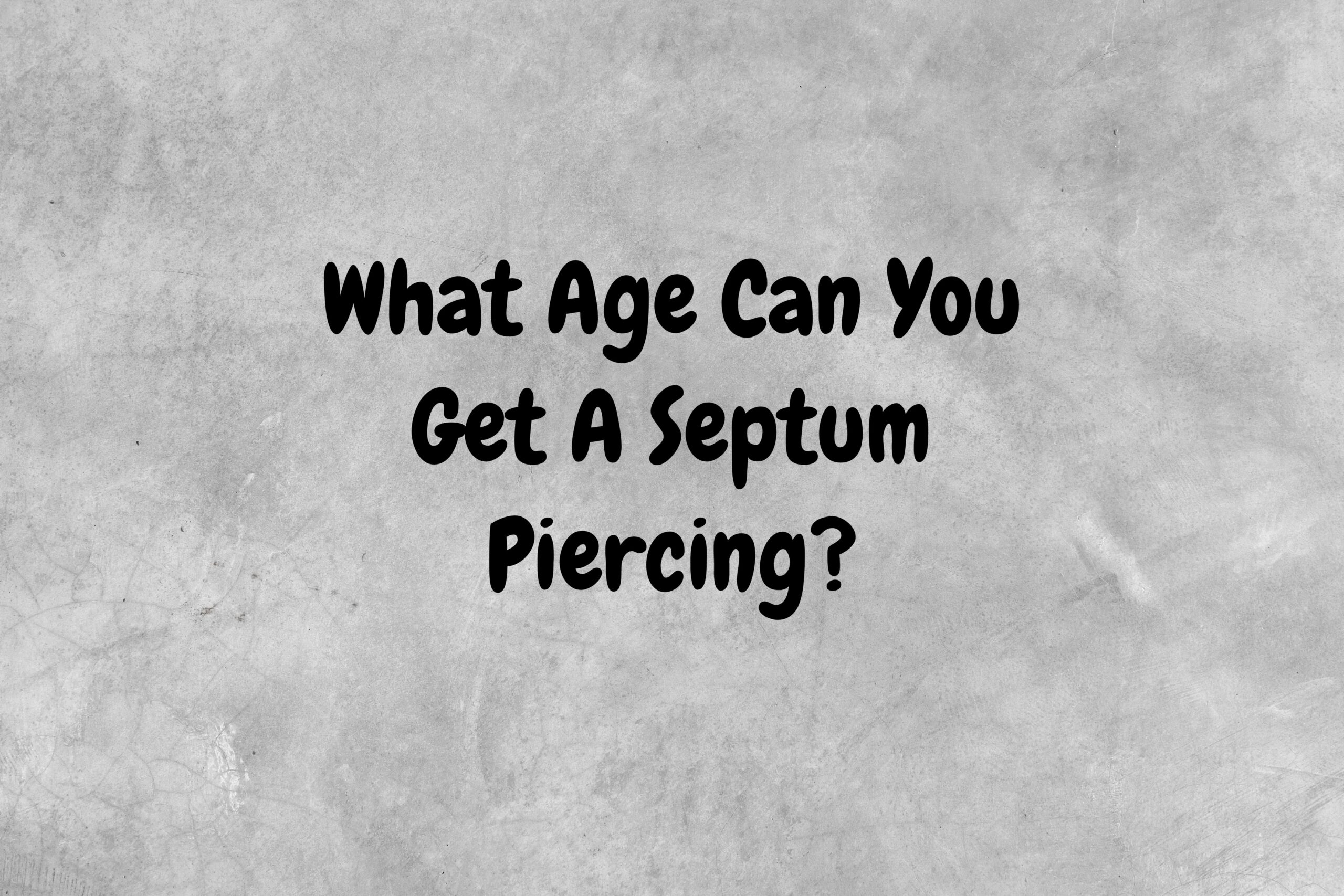 An image with a gray background with black text asking the question, "What age can you get a septum piercing?"
