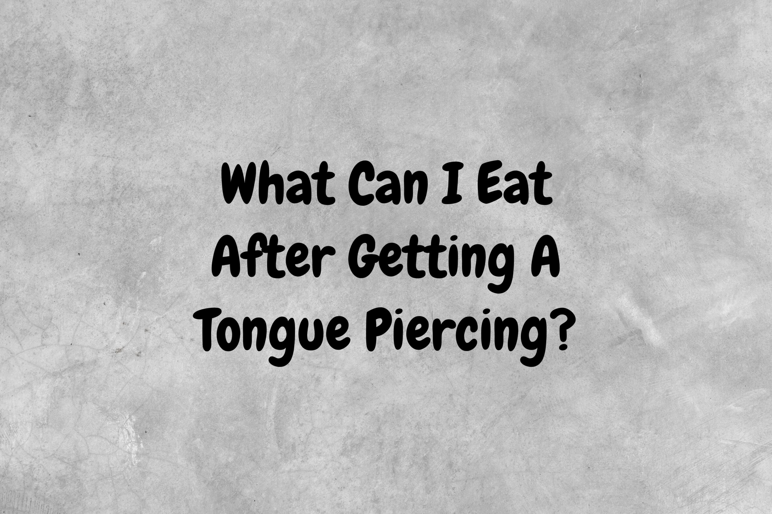 An image with a gray background and black lettering asking the question, "What can I eat after getting a tongue piercing?"