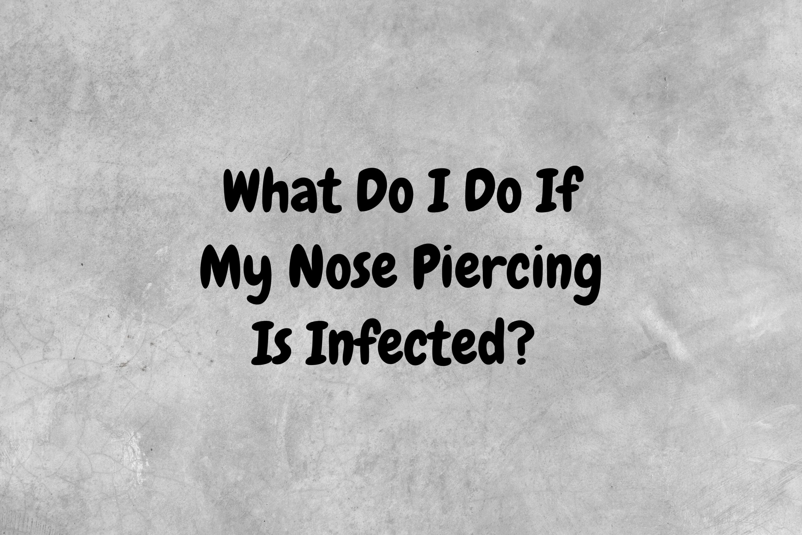 An image with a gray background and black text that asks the question, "What do I do if my nose piercing is infected?"