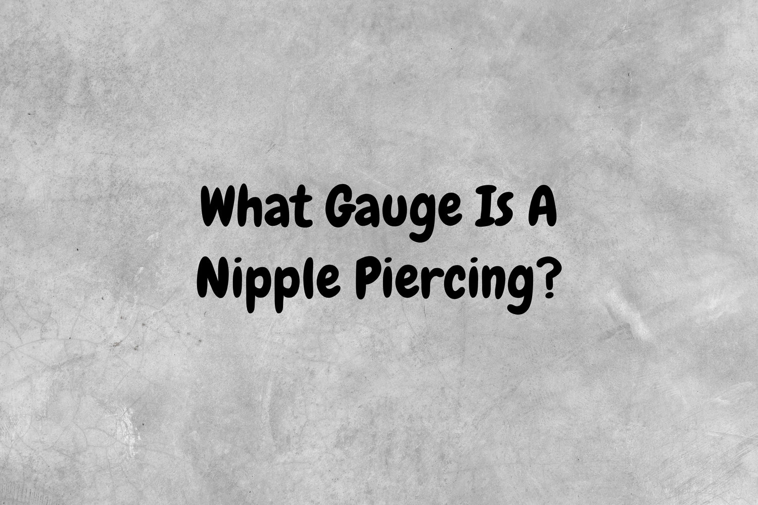 A gray background featuring black text that questions "What gauge is a nipple piercing?"