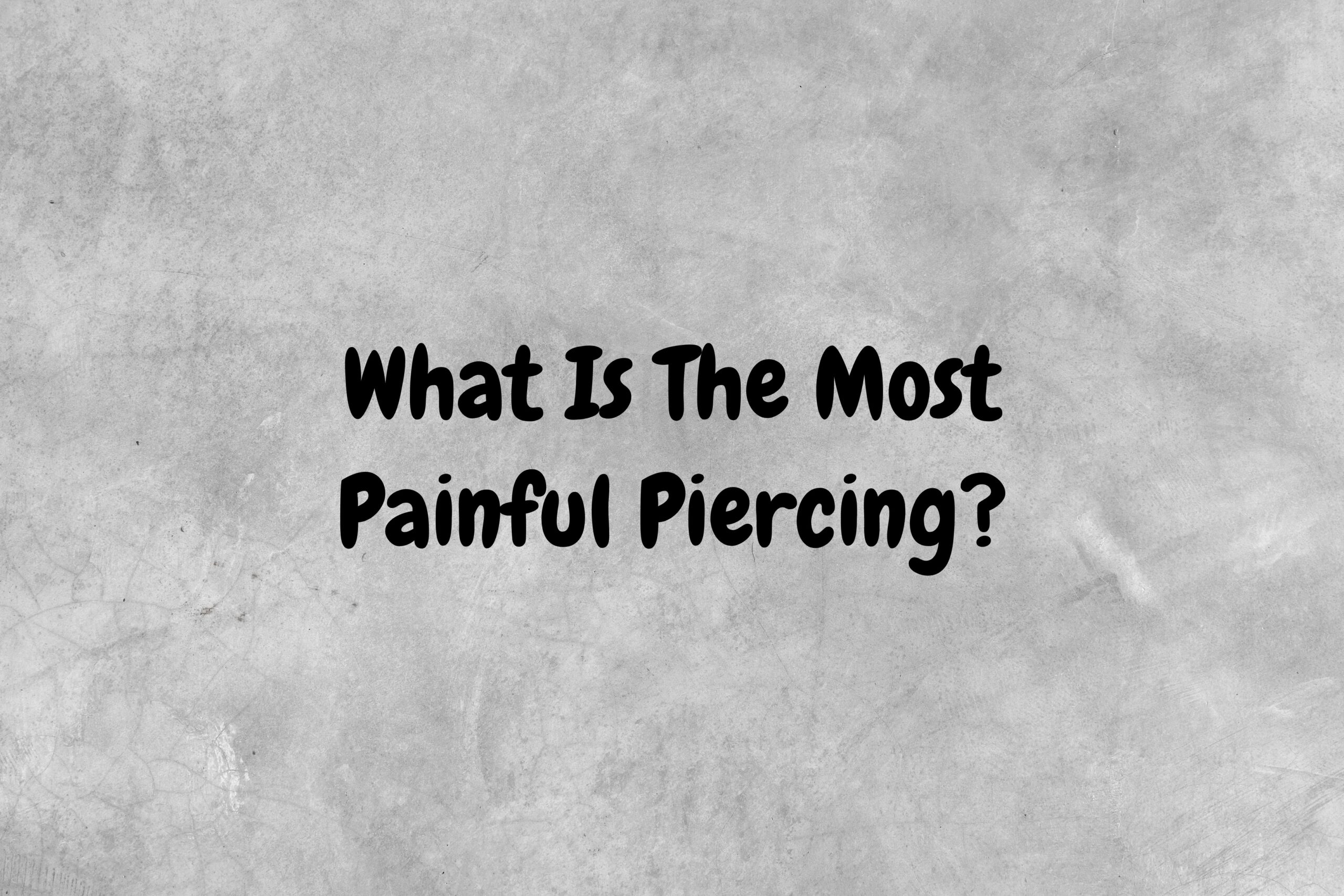 An image with a gray background and black text asking the question, "What is the most painful piercing?"