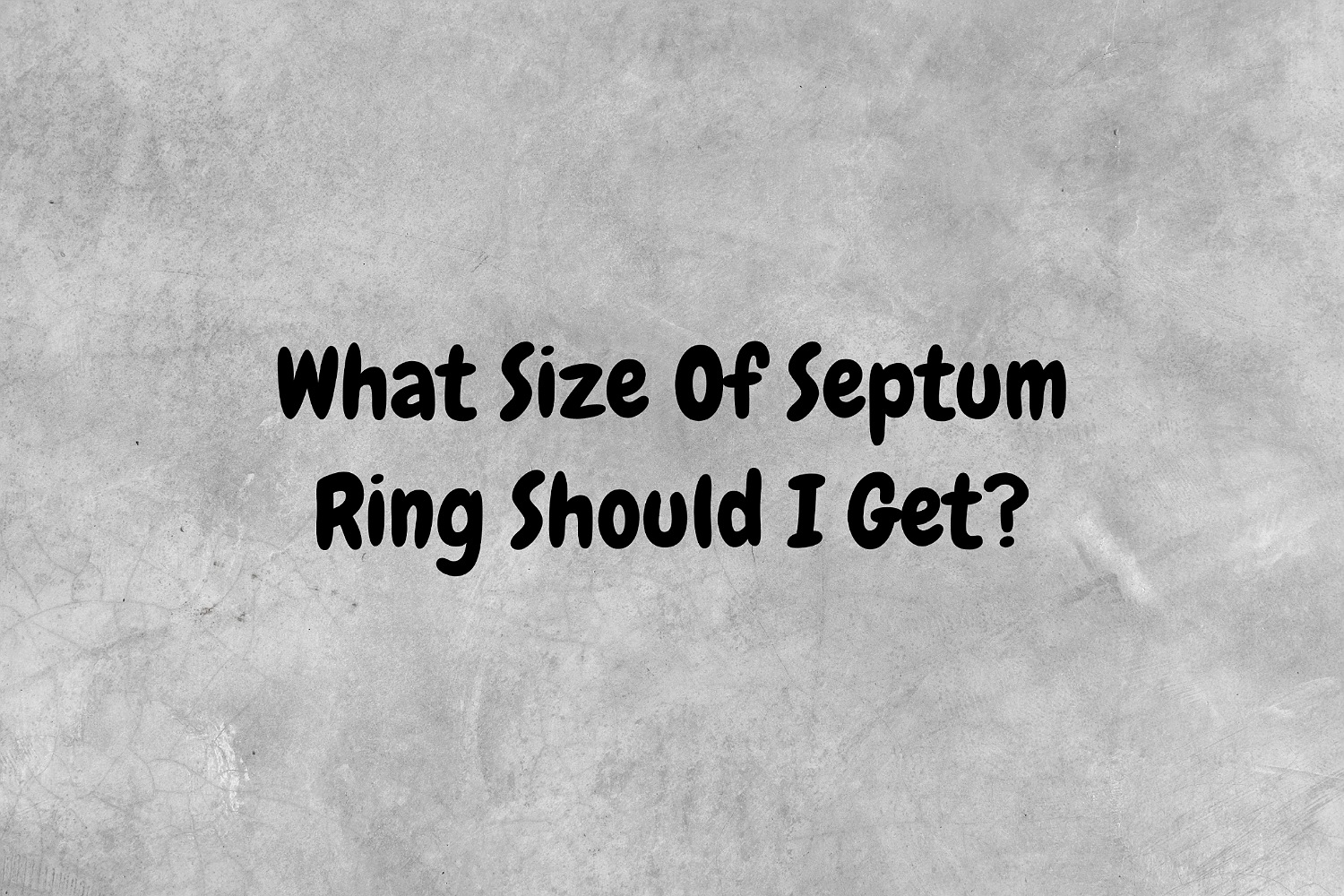 An image with a gray background with black text proposing the question, "What size of septum ring should I get?".