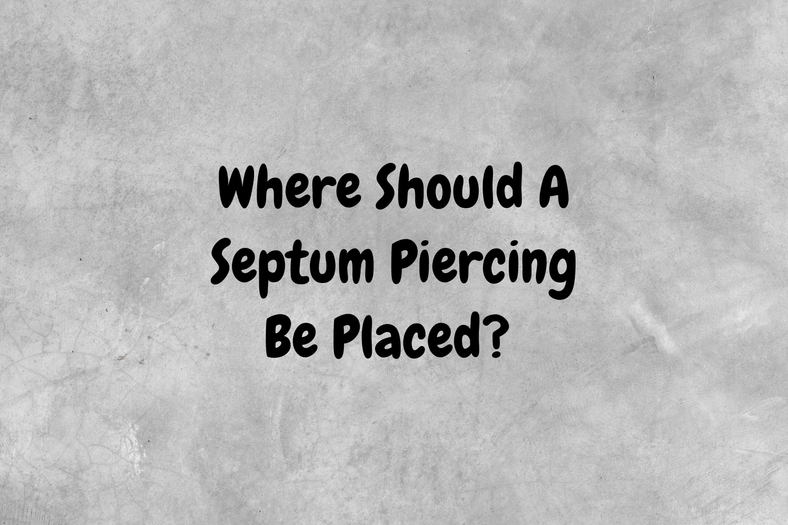 An image with a gray background and black text asking the question, "Where should a septum piercing be placed?"