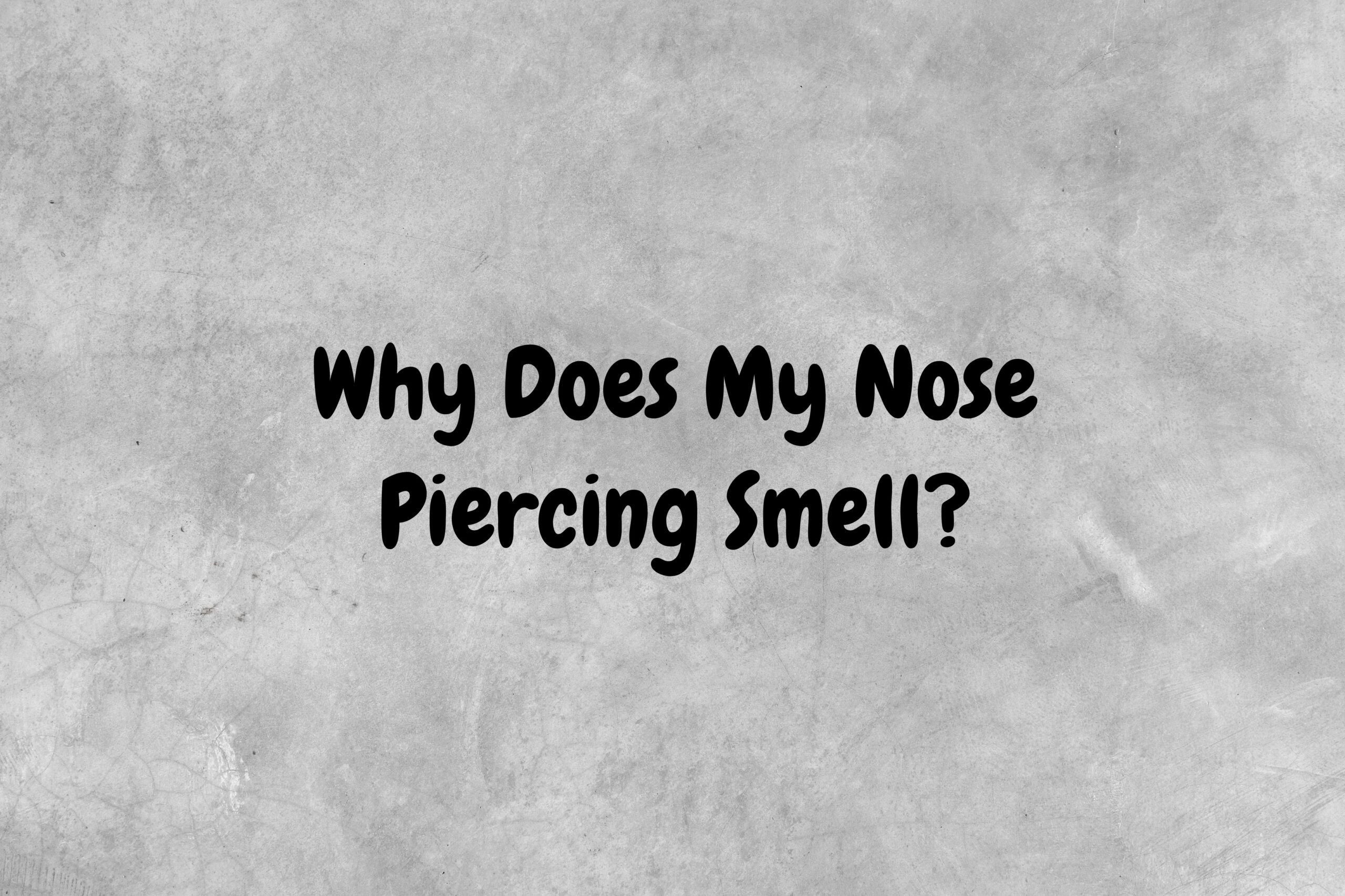 An image with a gray background and black text asking the question, "Why does my nose piercing smell? ".