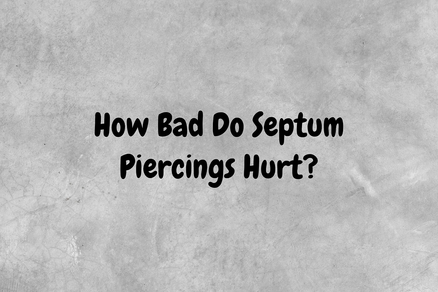 An image with a gray background and black text proposing the question, "How bad do septum piercings hurt?"
