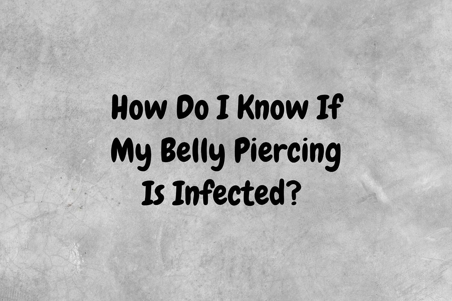 An image with a gray background and black text proposing the question, "How do I know if my belly piercing is infected?".