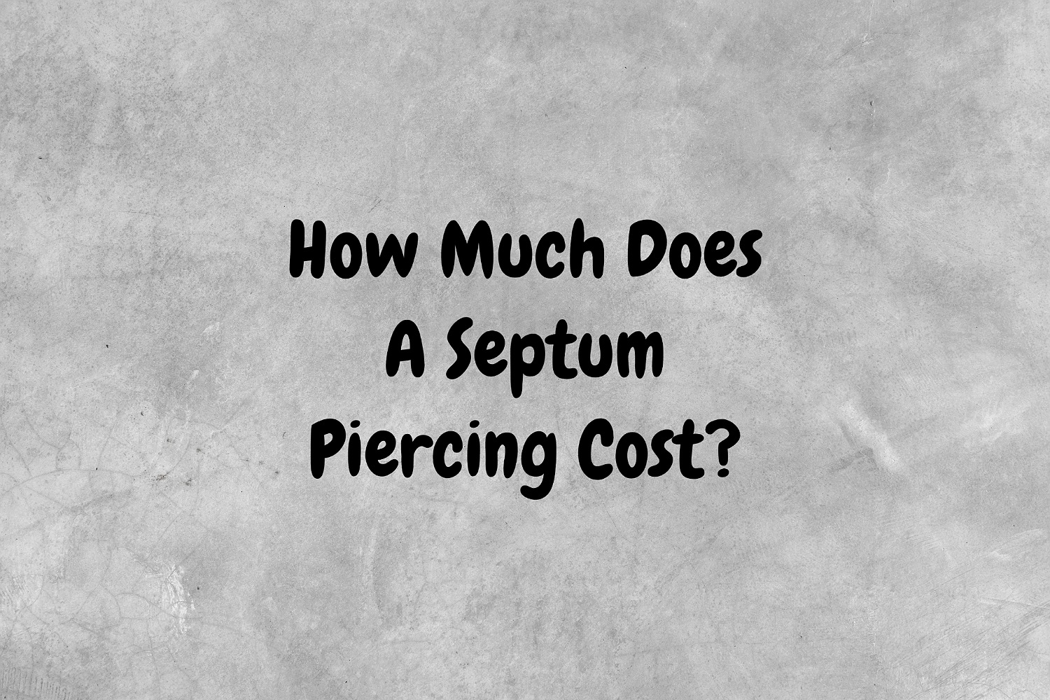 An image with a gray background and black text that proposes the question, "How much does a septum piercing cost?".