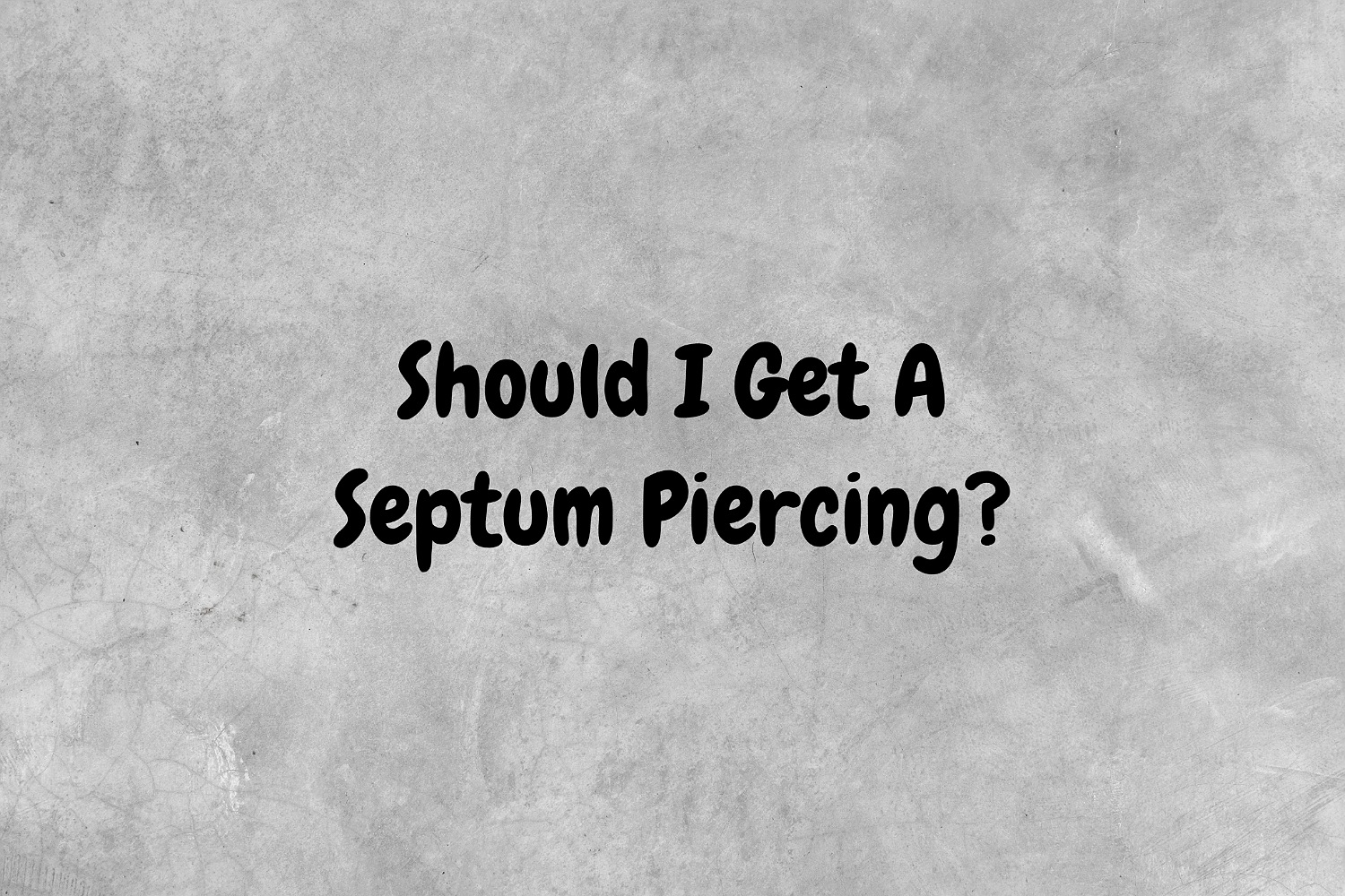 An image with a gray background with black text proposing the question, "Should I get a septum piercing?"
