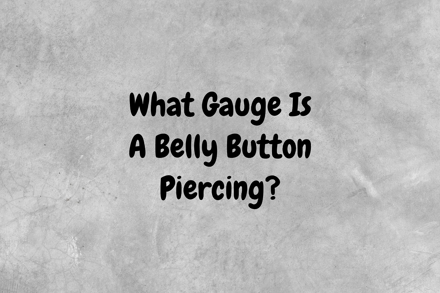 An image with a gray background that has black text proposing the question, "What Gauge Is A Belly Button Piercing?"