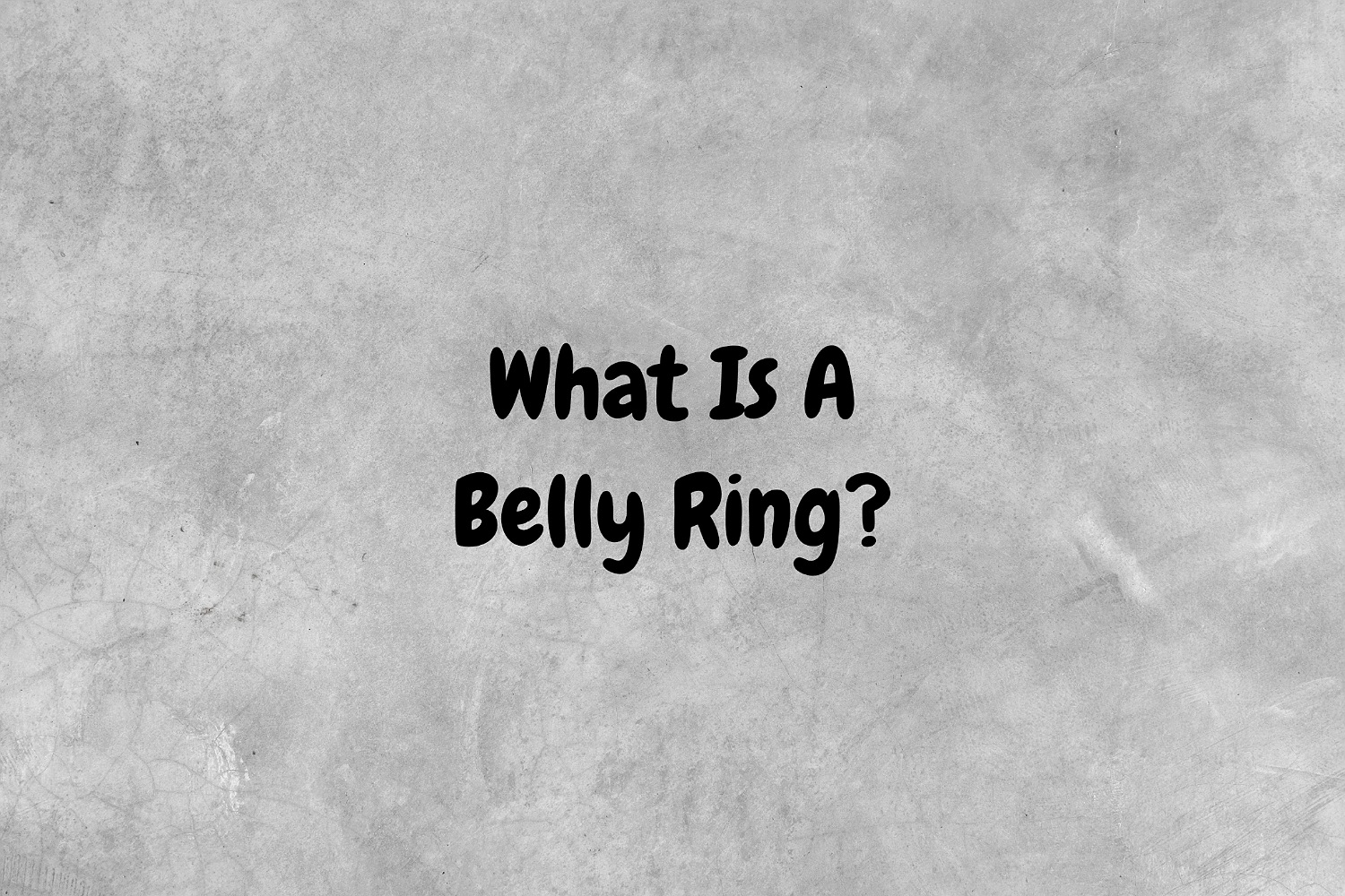 An image with a gray background that has black text proposing the question, "What is a belly ring?".